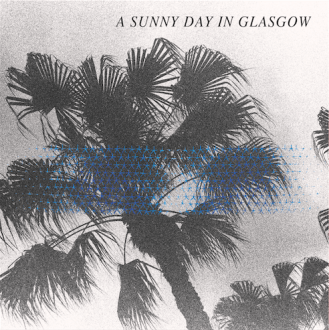 A Sunny Day In Glasgow - Sea When Absent